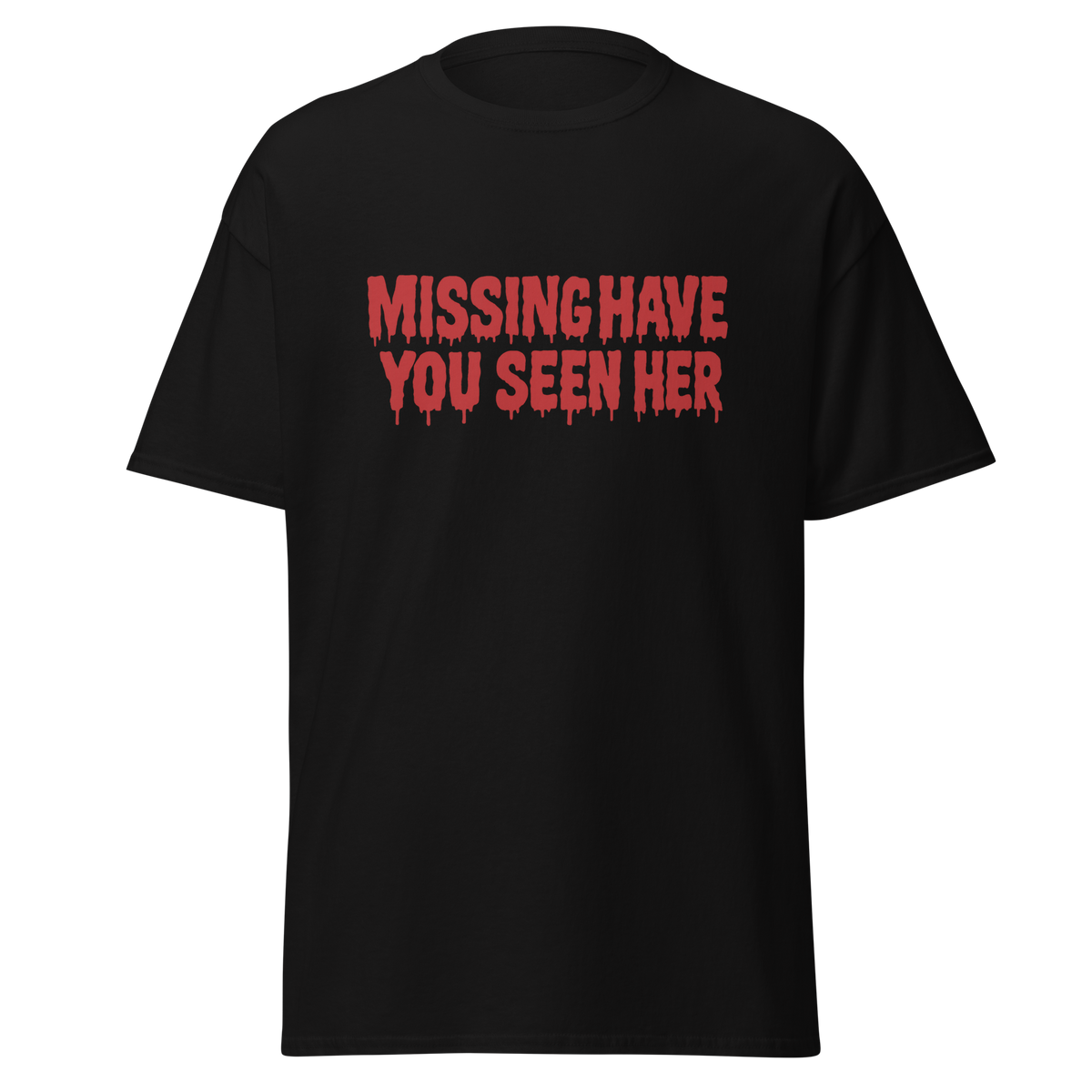 Missing black unisex T-shirt with red dripping Missing Have You Seen Her text graphic by Doll Parts 616
