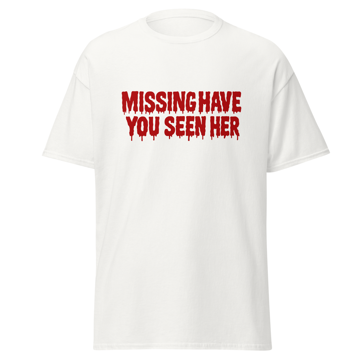 Missing white unisex T-shirt with red dripping Missing Have You Seen Her text graphic by Doll Parts 616